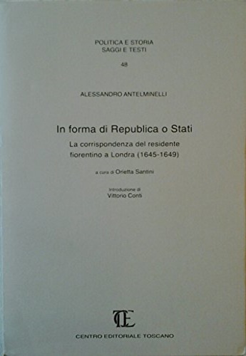 Antelminelli,Alessandro. - In forma di Republica o Stati. La corrispondenza del residente fiorentino a Londra (1645-1649).