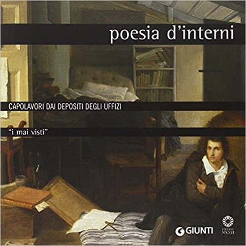 Catalogo della Mostra: - Poesia d'interni. Capolavori dai depositi degli Uffizi. I mai visti.