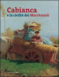 Catalogo della Mostra: - Cabianca e la Civilt dei Macchiaioli.