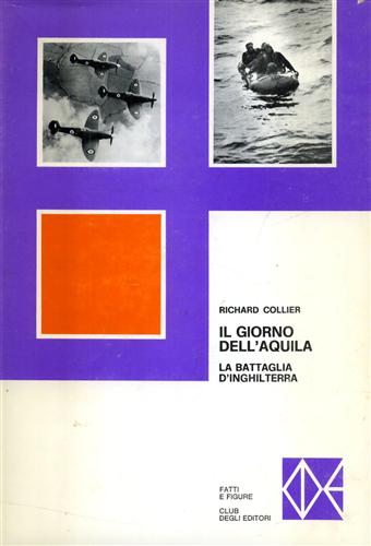 Collier,Richard. - Il giorno dell'aquila. La battaglia d'Inghilterra.