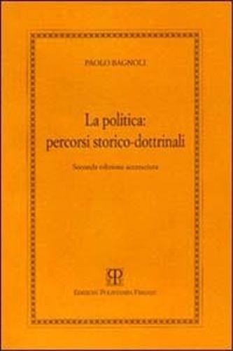 Bagnoli,Paolo. - La politica:percorsi storico dottrinali.