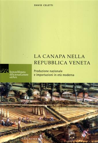 Celetti,Davide. - La canapa nella Repubblica Veneta. Produzione nazionale e importazioni in et moderna.