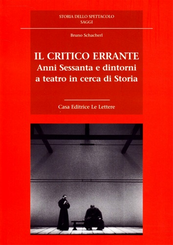 Schacherl,Bruno. - Il critico errante. Anni Sessanta e dintorni a teatro in cerca di Storia.