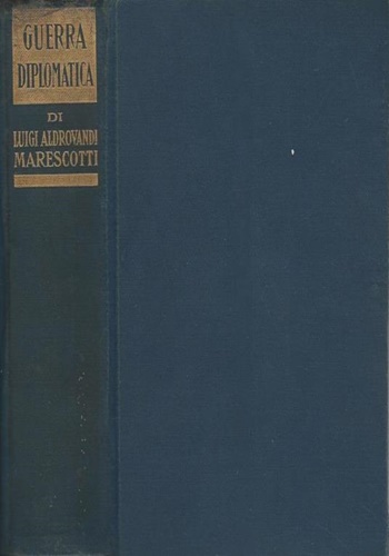 Aldrovandi Marescotti,L. (Ambasciatore d'Italia). - Guerra diplomatica. Ricordi e frammenti di diario (1914-1919).
