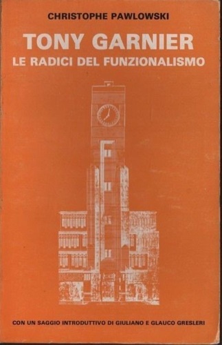 Pawlowski,Christophe. - Tony Garnier. Le radici del funzionalismo.