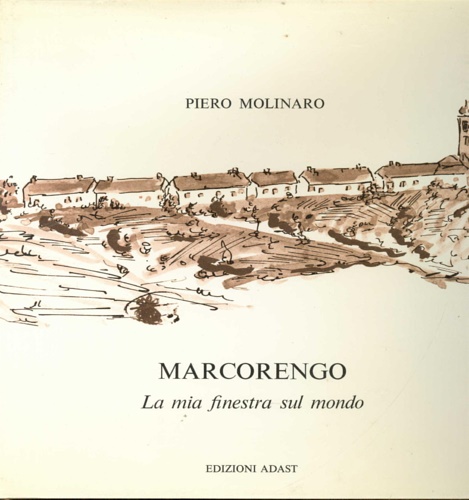 Molinaro,Piero. - Marcorengo. La mia finestra sul mondo.