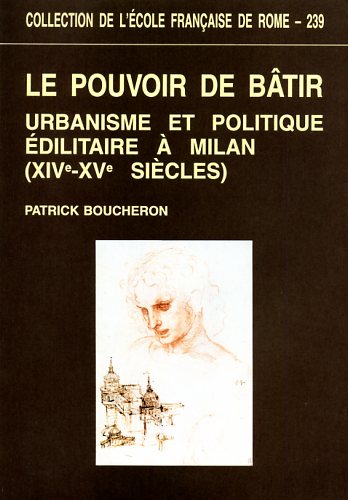 Boucheron,Patrick. - Le pouvoir de btir. Urbanisme et politique dilitaire  Milan (XIVe-XVe sicles).