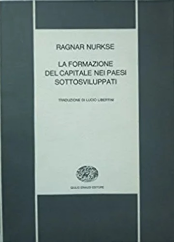 Nurkse,Ragnar. - La formazione del capitale nei paesi sottosviluppati.