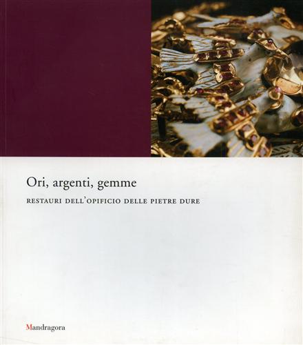 Catalogo della Mostra: - Ori, argenti, gemme. Restauri dell'Opificio delle Pietre Dure.