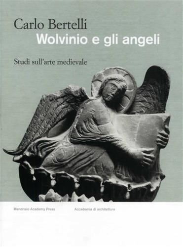 Bertelli,Carlo. - Wolvinio e gli angeli. Studi sullarte medievale.