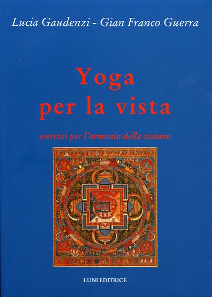 Gaudenzi,Lucia. Guerra,Gianfranco. - Yoga per la vista. Esercizi per l'armonia della visione. Nuove conoscenze per la vision
