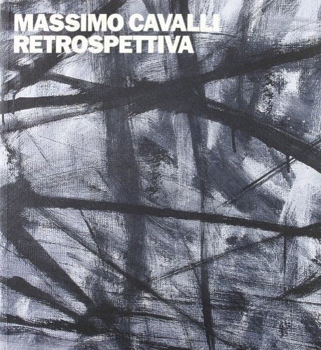Catalogo della Mostra: - Massimo Cavalli. Retrospettiva. A cura di Marco Franciolli.