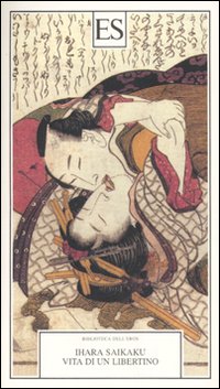 Saikaku,Ihara. - Vita di un libertino.