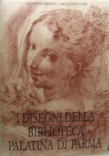 Cirillo,Giuseppe. Godi,Giovanni. - I disegni della Biblioteca Palatina di Parma.