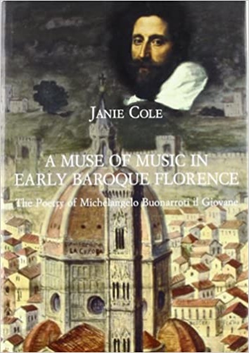 Cole,Janie. - A Muse of Music in Early Baroque Florence. The poetry of Michelangelo Buonarroti il Giovane.
