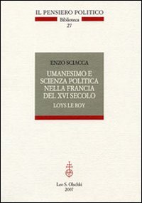 Sciacca,Enzo. - Umanesimo e scienza politica nella Francia del XVI secolo. Loys Le Roy.