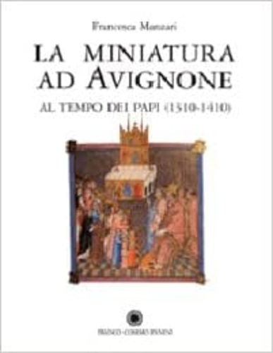 Manzari,Francesca. - La miniatura ad Avignone al tempo dei papi (1310-1410).