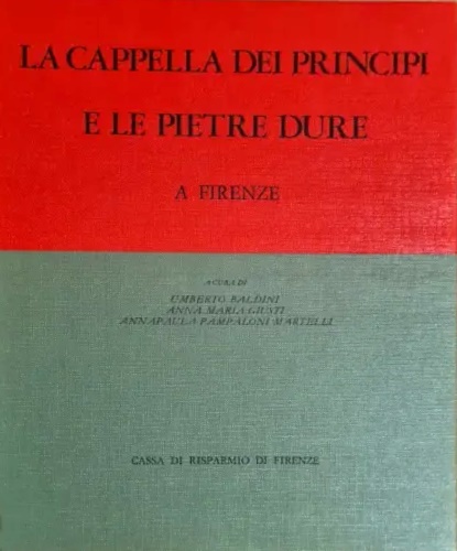 Baldini,U. Giusti,A.M. Pampaloni Martelli,A.(a cura di). - La Cappella dei Principi e le Pietre Dure a Firenze.