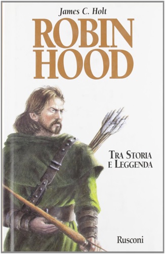 Holt,James C. - Robin Hood. Tra storia e Leggenda.