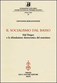 Borgognone,Giovanni. - Il socialismo dal basso. Hal Draper e la rifondazione democratica del marxismo.