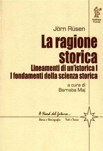 Rusen,Jorn. - La ragione storica. Lineamenti di un'istorica I: I fondamenti della scienza storica.
