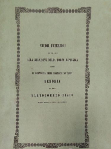 Bizio,Bartolommeo. - Studii ulteriori intorno alla relazione della forza ripulsiva verso la grandezza delle molecole de' corpi.