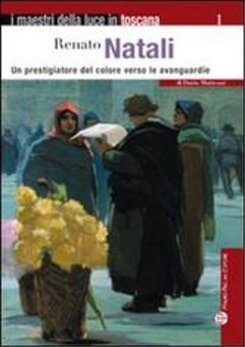 Matteoni, Dario. - Renato Natali. Un prestigiatore del colore verso le avanguardie. Diviso tra il realismo toscano