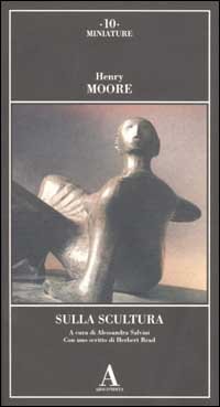 Moore,Henry. - Sulla scultura.