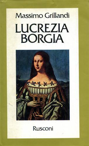 Grillandi,Massimo. - Lucrezia Borgia.