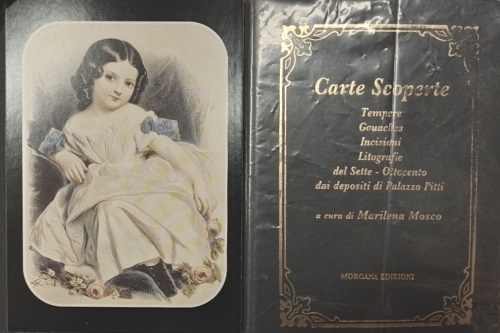 Catalogo della Mostra: - Carte scoperte. Tempere, gouaches, incisioni. Cartografie del Sette-Ottocento dai depositi di palazzo Pitti.