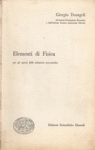 Deangeli,Giorgio. - Elementi di Fisica per gli operai delle industrie meccaniche.