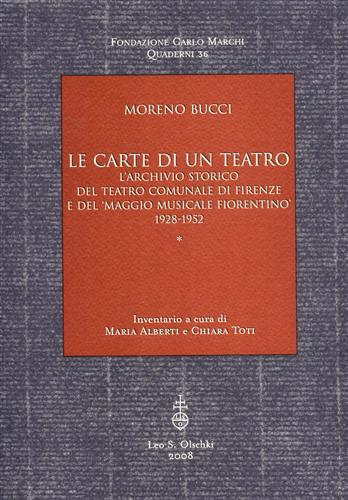 Bucci, Moreno. - Le carte di un teatro. L'archivio storico del Teatro Comunale di Firenze e del Maggio Musicale Fiorentino (1928-1952).