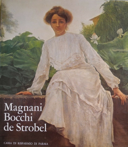 Tassi,Roberto. - Magnani, Bocchi, De Strobel. Tre pittori di Parma tra Ottocento a Novecento.