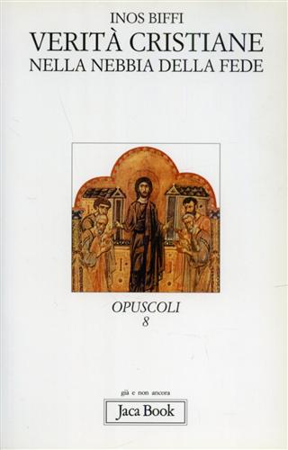 Biffi,Inos. - Verit cristiane nella nebbia della Fede.