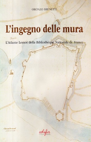 Brunetti,Oronzo. - L'ingegno delle mura: L'Atlante Lemos della Bibliotheque Nationale de France.