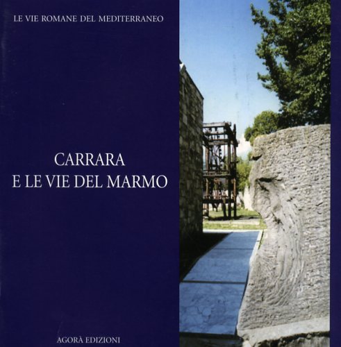 -- - Carrara e le vie del marmo. Testi di Giampaolo Del Medico,