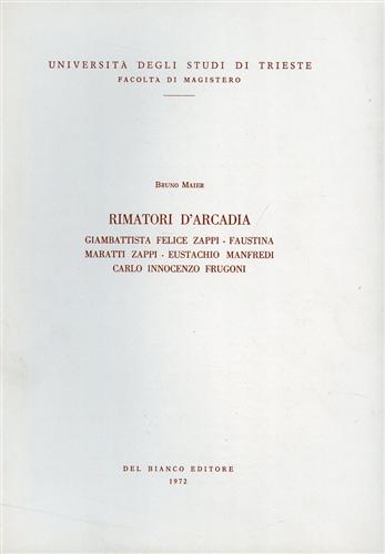 Maier,Bruno. - Rimatori d'Arcadia. Giambattista Felice Zappi, Faustina Maratti Zappi, Eustachio Manfredi, Carlo Innocenzo Frugoni.
