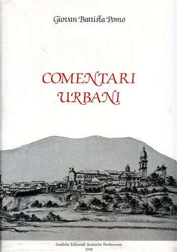 Pomo,Giovan Battista. - Comentari Urbani. (1728-1791). (cronache di un nobile pordenonese del '700).