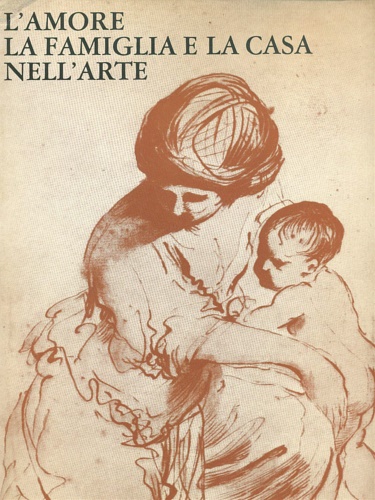 Mascherpa,Giorgio. - L'amore, la famiglia e la casa nell'arte.