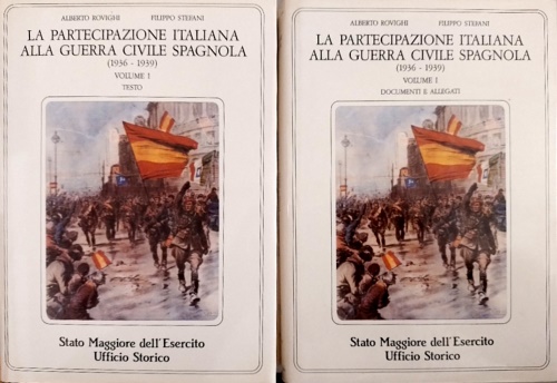 Rovighi,Alberto. Stefani,Filippo. - La partecipazione italiana alla Guerra Civile Spagnola. Vol.I: luglio 1936 alla fine del 1937. tomo I: Documenti e Allegati. tomo II: Testo.