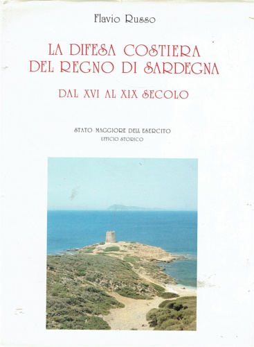 Russo,Flavio. - La difesa costiera del Regno di Sardegna dal XVI al XIX secolo.
