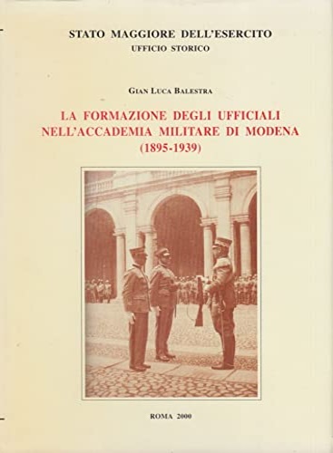 Balestra,Gian Luca. - La formazione degli Ufficiali dell'Accademia Militare di Modena 1895-1939.