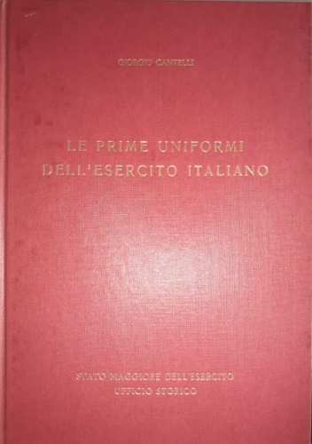 Cantelli,Giorgio. - Le prime uniformi dell'Esercito Italiano.