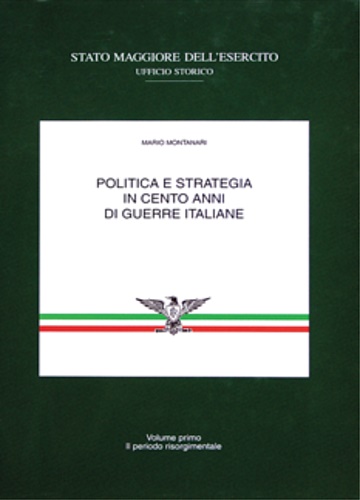 Montanari,Mario. - Politica e strategia in cento anni di guerre italiane. Vol.I: Il periodo risorgimentale.