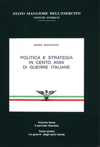 Montanari,Mario. - Politica e strategia in cento anni di guerre italiane. Vol.III: tomo I: Il periodo fascista, Le guerre degli anni trenta.