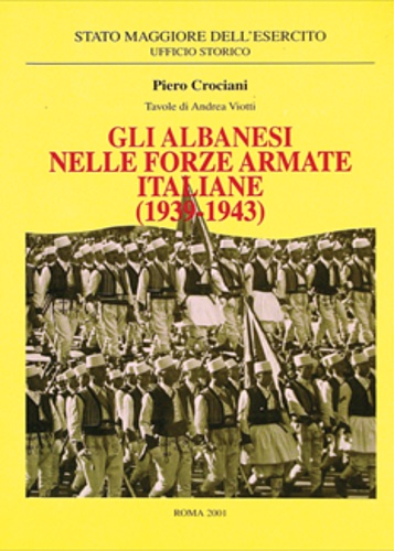 Crociani,Piero. - Gli Albanesi nelle Forze Armate Italiane 1939-1943.