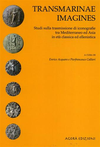 Acquaro,Enrico. Callieri,Pierfrancesco. - Transmarinae imagines. Studi sulle trasmissioni di iconografie tra Mediterraneo ed Asia in et classica ed ellenistica.