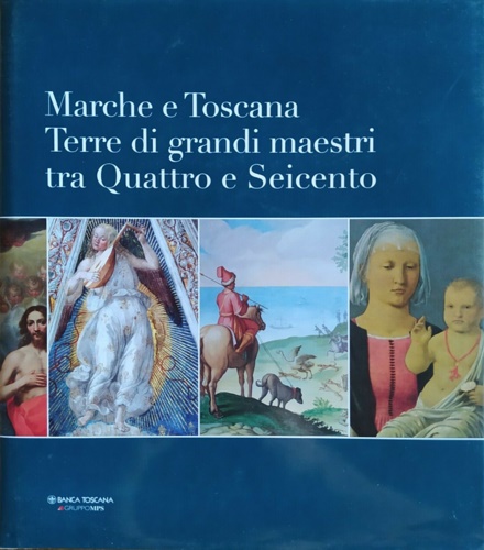 Blasio,Silvia (a cura di). - Marche e Toscana. Terre di grandi maestri tra Quattro e Seicento.