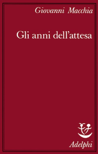Macchia,Giovanni. - Gli anni dell'attesa.