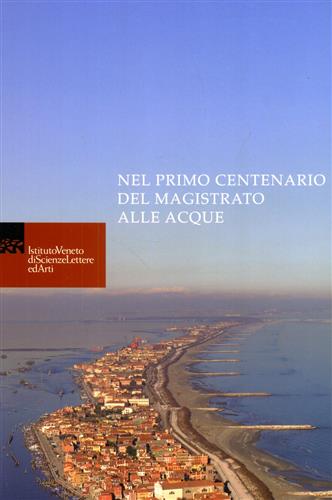 Atti del Convegno: - Nel primo centenario del Magistrato alle Acque.